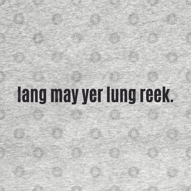 Lang may yer lum reek - Scottish Phrase at Hogmanay Long Happy Healthy Life by allscots